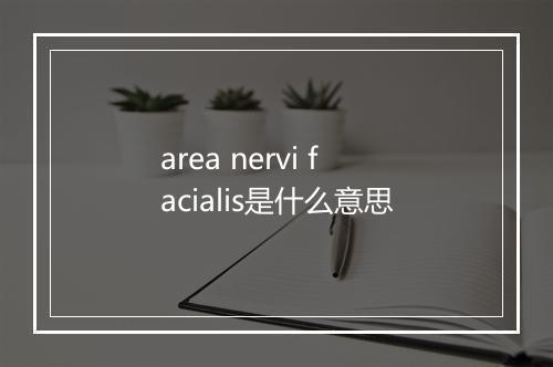 area nervi facialis是什么意思