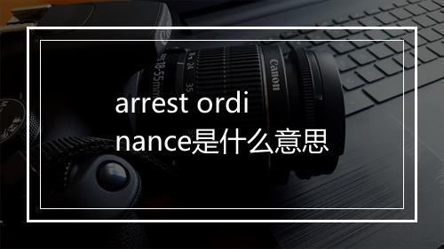 arrest ordinance是什么意思