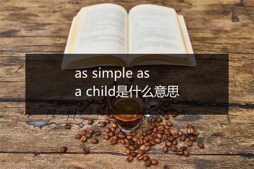 as simple as a child是什么意思