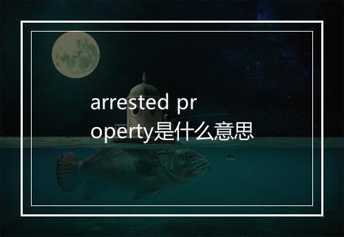 arrested property是什么意思