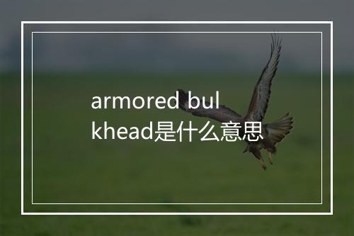 armored bulkhead是什么意思