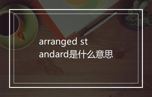 arranged standard是什么意思