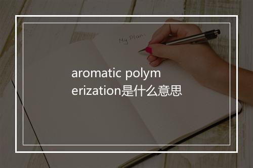 aromatic polymerization是什么意思