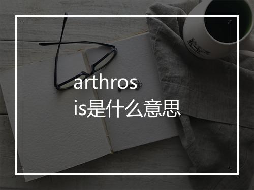 arthrosis是什么意思