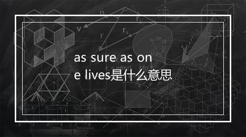 as sure as one lives是什么意思