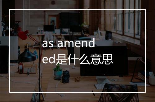 as amended是什么意思