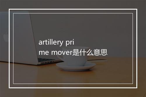 artillery prime mover是什么意思