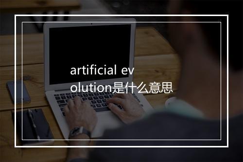 artificial evolution是什么意思