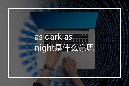 as dark as night是什么意思