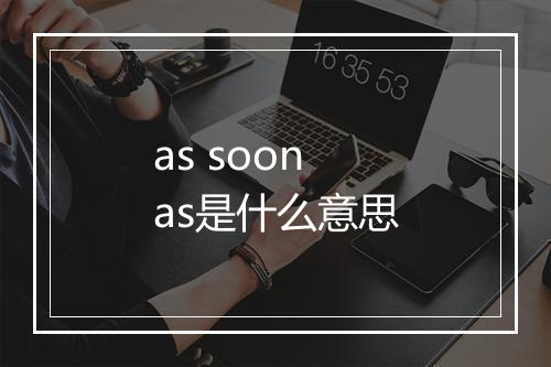 as soon as是什么意思