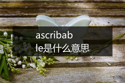 ascribable是什么意思