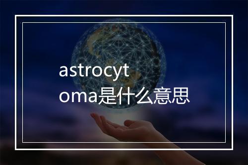 astrocytoma是什么意思