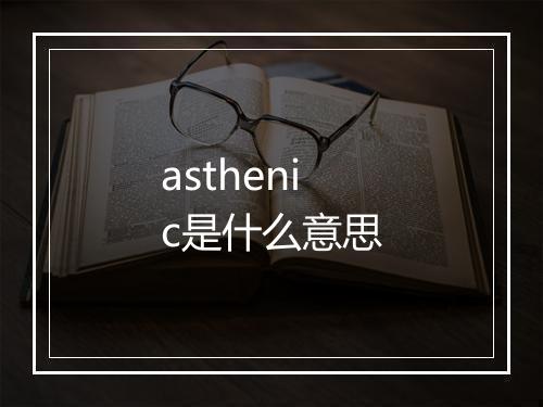 asthenic是什么意思