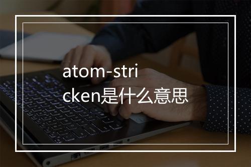 atom-stricken是什么意思