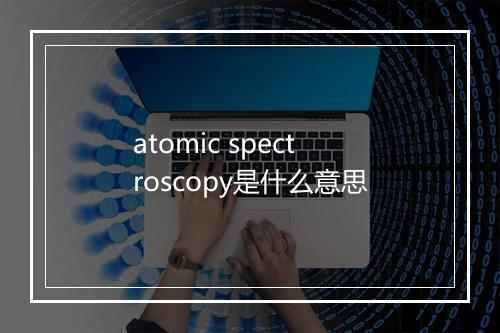 atomic spectroscopy是什么意思