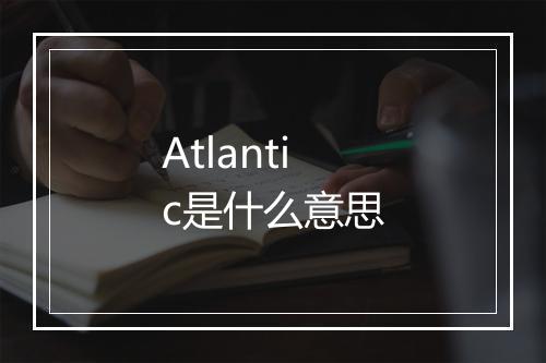 Atlantic是什么意思