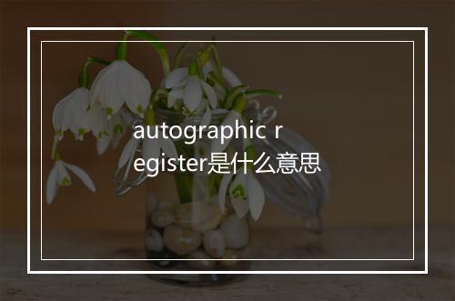 autographic register是什么意思