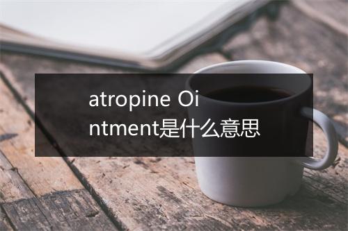 atropine Ointment是什么意思