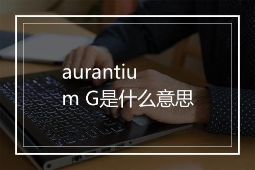 aurantium G是什么意思