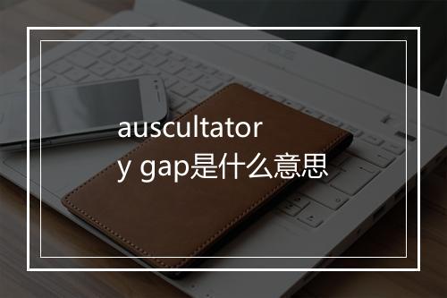 auscultatory gap是什么意思