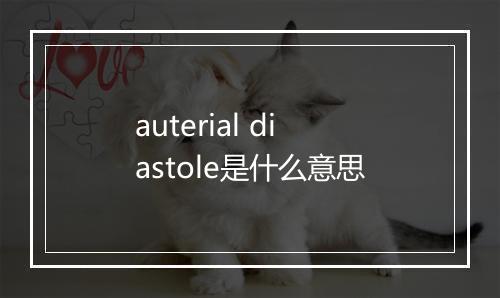 auterial diastole是什么意思