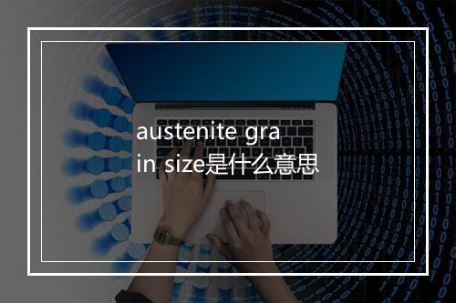 austenite grain size是什么意思