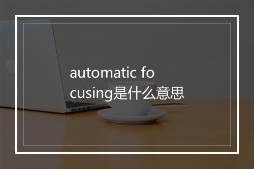 automatic focusing是什么意思