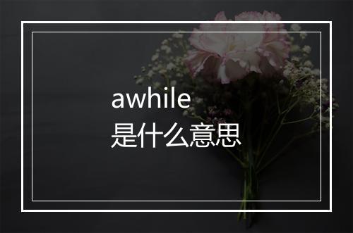 awhile是什么意思