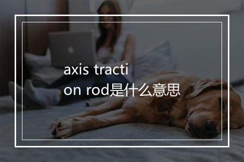 axis traction rod是什么意思