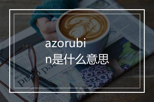 azorubin是什么意思