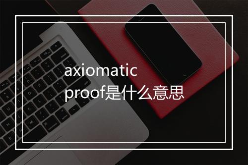 axiomatic proof是什么意思