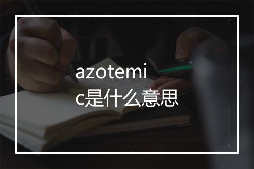 azotemic是什么意思