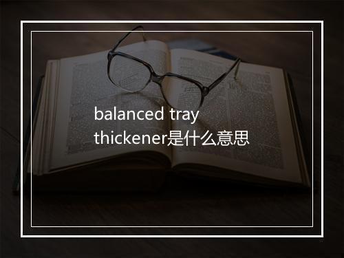 balanced tray thickener是什么意思