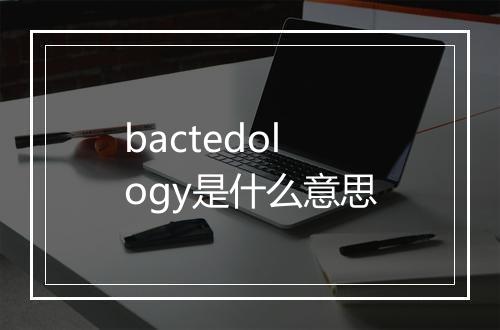 bactedology是什么意思