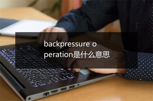 backpressure operation是什么意思