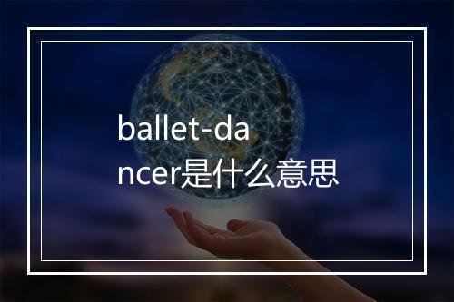 ballet-dancer是什么意思