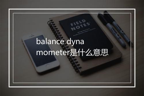 balance dynamometer是什么意思