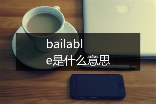 bailable是什么意思