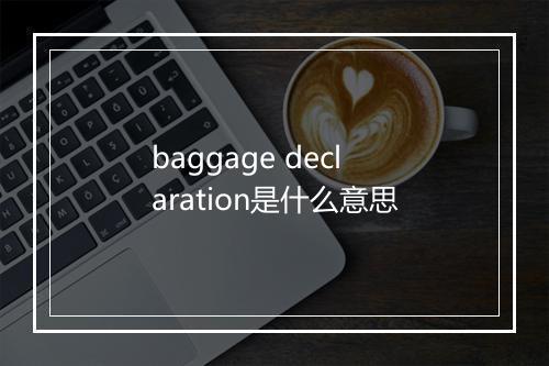 baggage declaration是什么意思