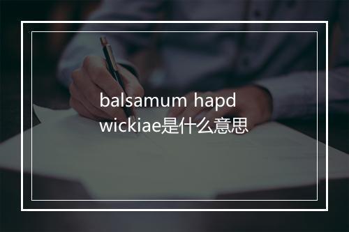 balsamum hapdwickiae是什么意思