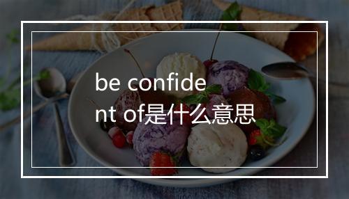 be confident of是什么意思