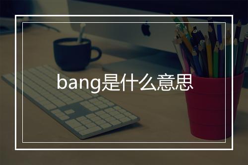 bang是什么意思