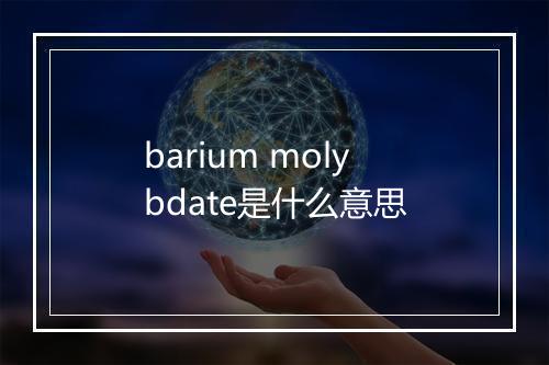 barium molybdate是什么意思