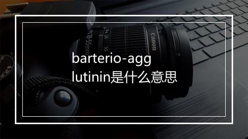 barterio-agglutinin是什么意思