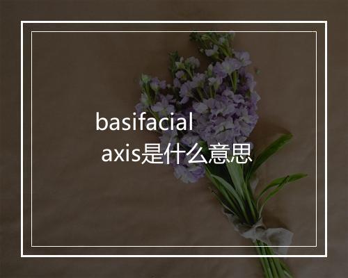 basifacial axis是什么意思