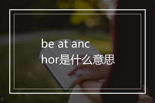 be at anchor是什么意思