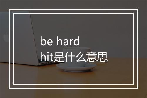 be hard hit是什么意思