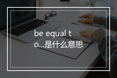 be equal to...是什么意思