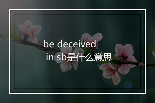 be deceived in sb是什么意思