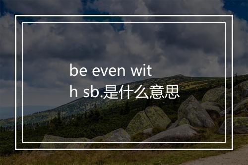 be even with sb.是什么意思